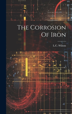 The Corrosion Of Iron - Wilson, L C