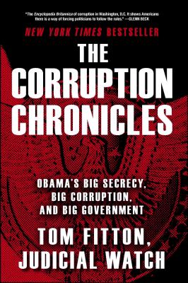 The Corruption Chronicles: Obama's Big Secrecy, Big Corruption, and Big Government - Fitton, Tom