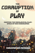 The Corruption of Play: Mapping the Ideological Play-Space of AAA Videogames