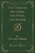 The Corsican Brothers and Otho, the Archer (Classic Reprint)