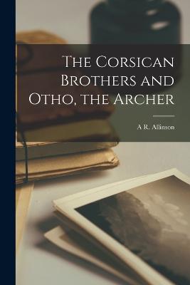 The Corsican Brothers and Otho, the Archer - Allinson, A R