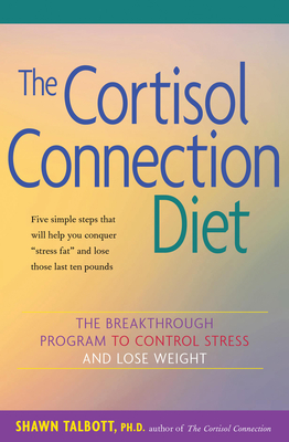 The Cortisol Connection Diet: The Breakthrough Program to Control Stress and Lose Weight - Talbott, Shawn, FACSM, and Skolnik, Heidi (Foreword by)