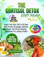 The Cortisol Detox Diet Plan: Unlock Your Best Self In 28 Days With Proven Strategies, Delicious Recipes, And Stress-Busting Techniques For Lasting Vitality