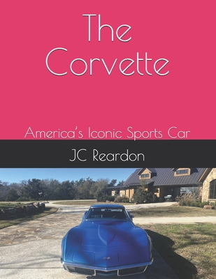 The Corvett: America's Iconic Sports Car - Reardon, Jc