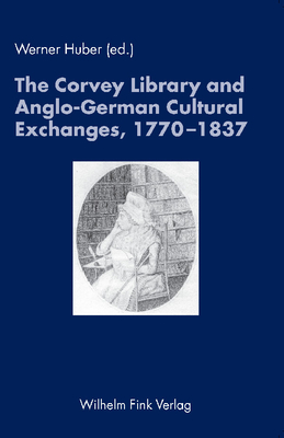 The Corvey Library and Anglo-German Cultural Exchanges, 1770-1837: Essays to Honour Rainer Schwerling - M?llenbrock, Heinz-Joachim, and Schwerling, Rainer, and Steinecke, Hartmut