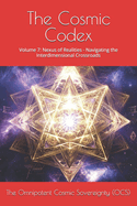 The Cosmic Codex: Volume 7: Nexus of Realities - Navigating the Interdimensional Crossroads