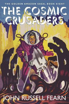 The Cosmic Crusaders: The Golden Amazon Saga, Book Eight - Fearn, John Russell