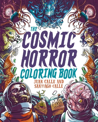 The Cosmic Horror Coloring Book: Over 60 Terrifying Images to Color - Calle, Juan, and Calle, Santiago