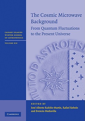 The Cosmic Microwave Background: From Quantum Fluctuations to the Present Universe - Rubino-Martin, Jose Alberto (Editor), and Rebolo, Rafael (Editor), and Mediavilla, Evencio (Editor)