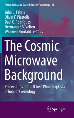 The Cosmic Microwave Background: Proceedings of the II Jos Plnio Baptista School of Cosmology - Fabris, Jlio C (Editor), and Piattella, Oliver (Editor), and Rodrigues, Davi C (Editor)