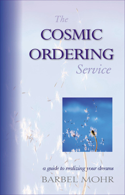 The Cosmic Ordering Service: A Guide to Realizing Your Dreams - Mohr, Barbel