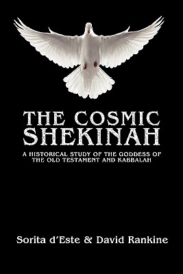 The Cosmic Shekinah: A historical study of the goddess of the Old Testament and Kabbalah - D'Este, Sorita, and Rankine, David