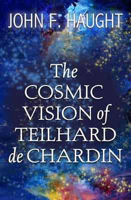 The Cosmic Vision of Teilhard de Chardin - Haught, John F