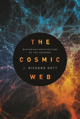 The Cosmic Web: Mysterious Architecture of the Universe - Gott, J Richard