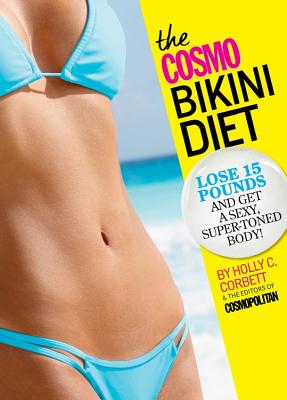 The Cosmo Bikini Diet: Lose 15 Pounds & Get a Sexy, Super-Toned Body! - Corbett, Holly C, and Cosmopolitan