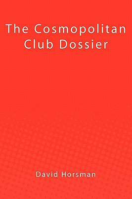 The Cosmopolitan Club Dossier - Horsman, David