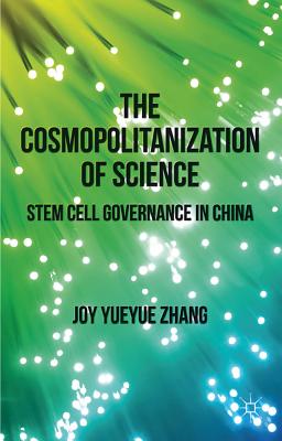 The Cosmopolitanization of Science: Stem Cell Governance in China - Zhang, J.