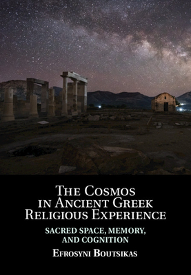 The Cosmos in Ancient Greek Religious Experience: Sacred Space, Memory, and Cognition - Boutsikas, Efrosyni