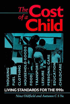 The Cost of a Child: Living Standards for the 1990's - Oldfield, Nina, and Yu, Autumn C.S., and Child Poverty Action Group