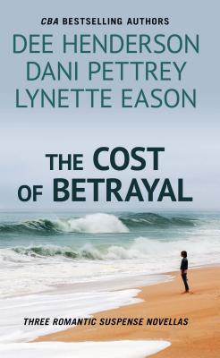 The Cost of Betrayal: Three Romantic Suspense Novels - Henderson, Dee, and Pettrey, Dani, and Eason, Lynette