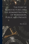 The Cost of Manufactures and the Administration of Workshops, Public and Private