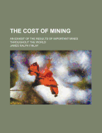 The Cost of Mining: An Exhibit of the Results of Important Mines Throughout the World