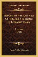 The Cost of War, and Ways of Reducing It Suggested by Economic Theory: A Lecture (1915)