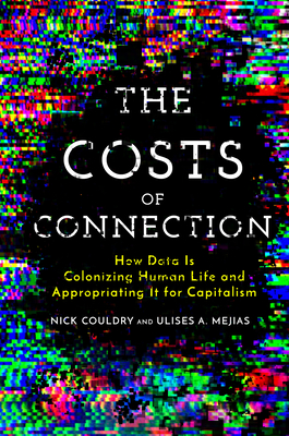 The Costs of Connection: How Data Is Colonizing Human Life and Appropriating It for Capitalism - Couldry, Nick, and Mejias, Ulises A