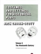 The Costumes and Settings for Historical Plays: Nineteenth Century - Cassin-Scott, Jack