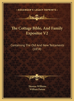 The Cottage Bible, and Family Expositor V2: Containing the Old and New Testaments (1834) - Williams, Thomas, and Patton, William (Editor)