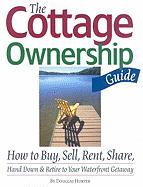 The Cottage Ownership Guide: How to Buy, Sell, Rent, Share, Hand Down & Retire to Your Waterfront Getaway