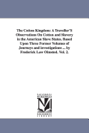 The Cotton Kingdom: A Traveller'S Observations On Cotton and Slavery in the American Slave States. Based Upon Three Former Volumes of Journeys and investigations ... by Frederick Law Olmsted. Vol. 2.