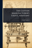 The Cotton Manufacturer's Useful Assistant