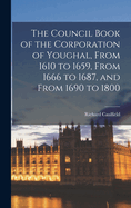 The Council Book of the Corporation of Youghal, from 1610 to 1659, from 1666 to 1687, and from 1690 to 1800