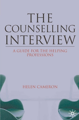 The Counselling Interview: A Guide for the Helping Professions - Cameron, Helen