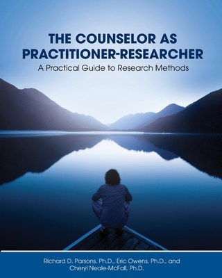 The Counselor as Practitioner-Researcher: A Practical Guide to Research Methods - Parsons, Richard D, and Owens, Eric, and Neale-McFall, Cheryl