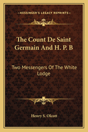 The Count De Saint Germain And H. P. B: Two Messengers Of The White Lodge