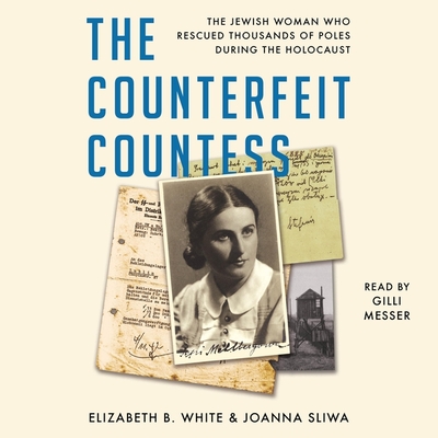 The Counterfeit Countess: The Jewish Woman Who Rescued Thousands of Poles During the Holocaust - White, Elizabeth, and Sliwa, Joanna, and Messer, Gilli (Read by)