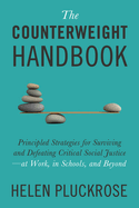 The Counterweight Handbook: Principled Strategies for Surviving and Defeating Critical Social Justice Ideology - At Work, in Schools and Beyond