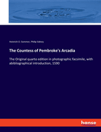 The Countess of Pembroke's Arcadia: The Original quarto edition in photographic facsimile, with abibliographical introduction, 1590