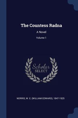 The Countess Radna: A Novel; Volume 1 - Norris, W E (William Edward) 1847-192 (Creator)