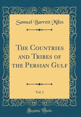 The Countries and Tribes of the Persian Gulf, Vol. 1 (Classic Reprint) - Miles, Samuel Barrett, Colonel