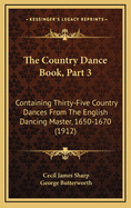 The Country Dance Book, Part 3: Containing Thirty-Five Country Dances from the English Dancing Master, 1650-1670 (1912)