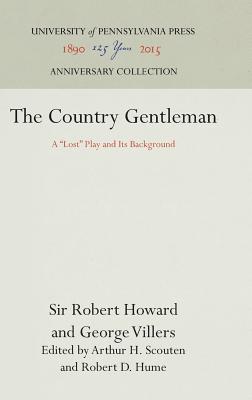 The Country Gentleman: A Lost Play and Its Background - Howard, Sir Robert, and Villers Second Duke of Buckingham, George, and Scouten, Arthur H (Editor)