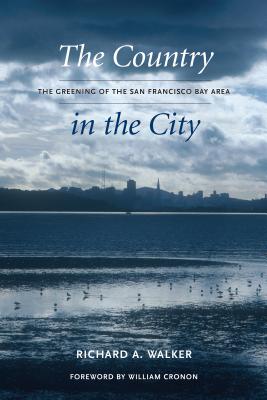 The Country in the City: The Greening of the San Francisco Bay Area - Walker, Richard A, and Cronon, William (Foreword by)