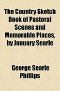 The Country Sketch Book of Pastoral Scenes and Memorable Places, by January Searle