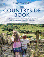 The Countryside Book: 101 Ways to Play, Watch Wildlife, be Creative and Have Adventures in the Country