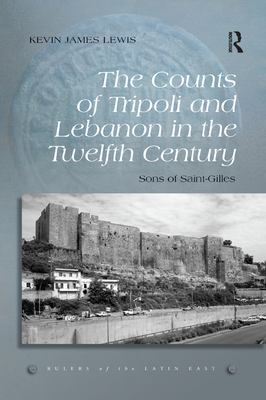 The Counts of Tripoli and Lebanon in the Twelfth Century: Sons of Saint-Gilles - Lewis, Kevin James