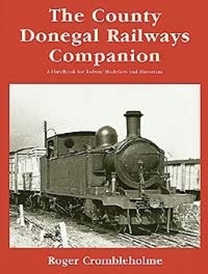 The County Donegal Railways Companion: A Handbook For Railway Modellers And Historians - Crombleholme, Roger