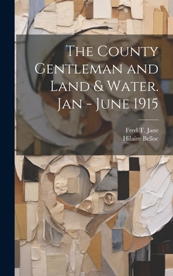 The County Gentleman and Land & Water. Jan - June 1915 - Belloc, Hilaire, and Jane, Fred T 1865-1916